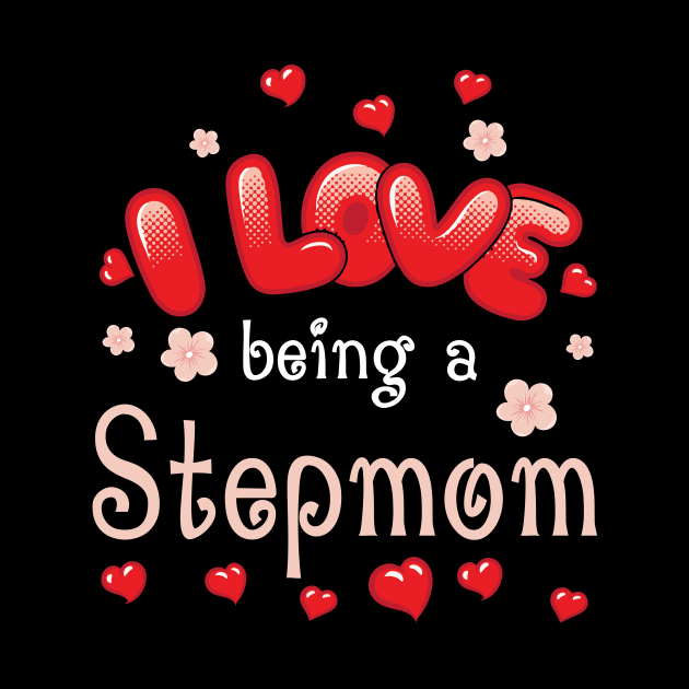 I Love Being A Stepmom Happy Parent Day Summer Holidays Flowers Hearts For Stepmom by bakhanh123