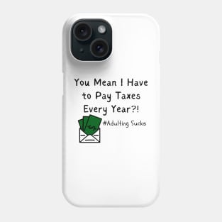 You Mean I Have to Pay Taxes Every Year?!  (Adulting Sucks) Phone Case