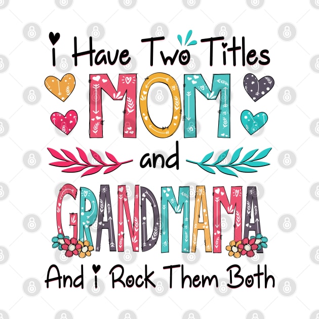 I Have Two Titles Mom And Grandmama And I Rock Them Both Wildflower Happy Mother's Day by KIMIKA