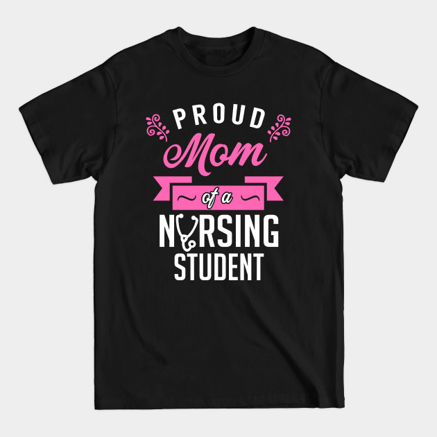 Discover Proud Mom of a Nursing Student - Nursing Student - T-Shirt