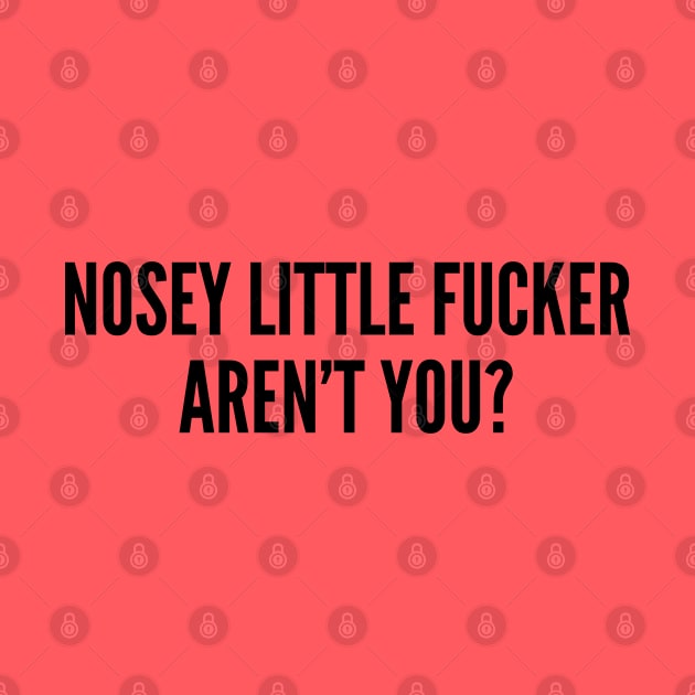 Tiny - Nosey Little Fucker Aren't You - Funny Novelty Joke Statement Humor Slogan by sillyslogans