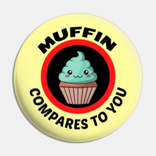 Muffin Compares To You - Muffin Pun Pin