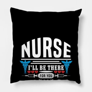 Nurse I'll Be There For You Pillow