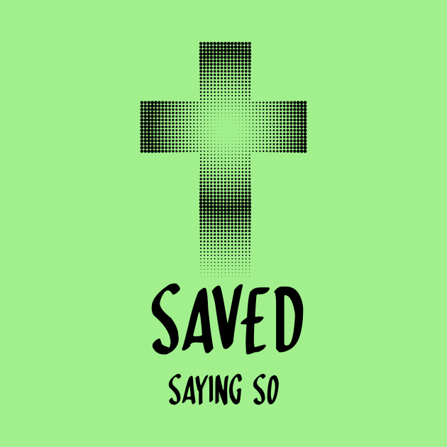 FULL sized "SAVED saying so" claiming the promises of Jesus salvation gift God Christian design T-Shirt by Mummy_Designs