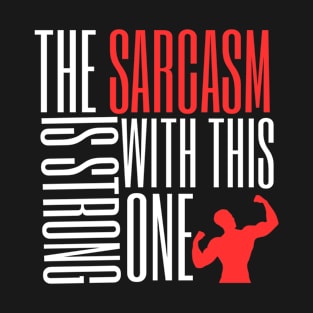 The Sarcasm Is Strong With This One T-Shirt