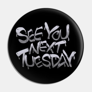 See You Next Tuesday Pin