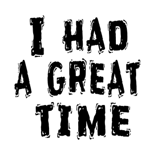 I Had a Great Time, Funny White Lie Party Idea T-Shirt