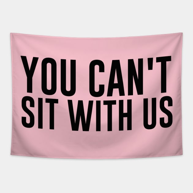 Mean Girls You Can't Sit With Us Shirt Tapestry by B3an!