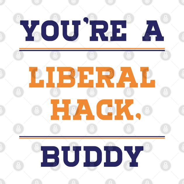 Liberal Hack You're a Liberal Hack Buddy by samirysf