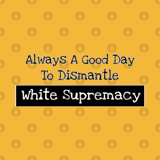 Always A Good Day To Dismantle White Supremacy - Back by SubversiveWare