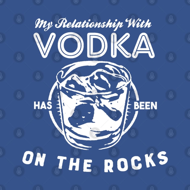 My Relationship with Vodka has been On The Rocks by thedeuce