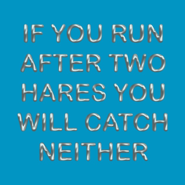 If you run after two hares you will catch neither by desingmari