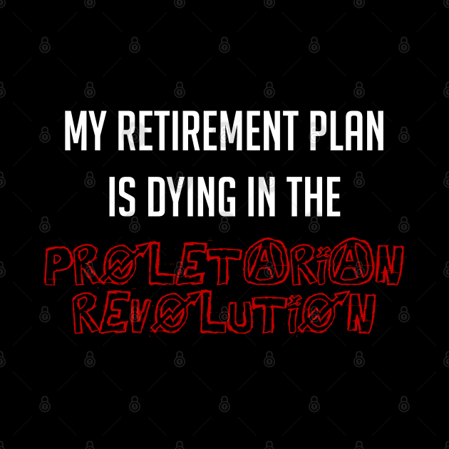 My Retirement Plan Is Dying In The Proletarian Revolution by SpaceDogLaika