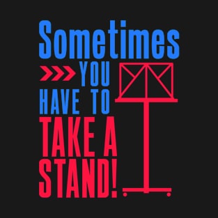 Sometimes You Have To Take Stand Orchestra Music Joke T-Shirt