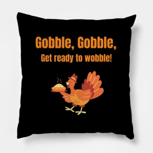 Gobble, Gobble, Get ready to wobble! Pillow