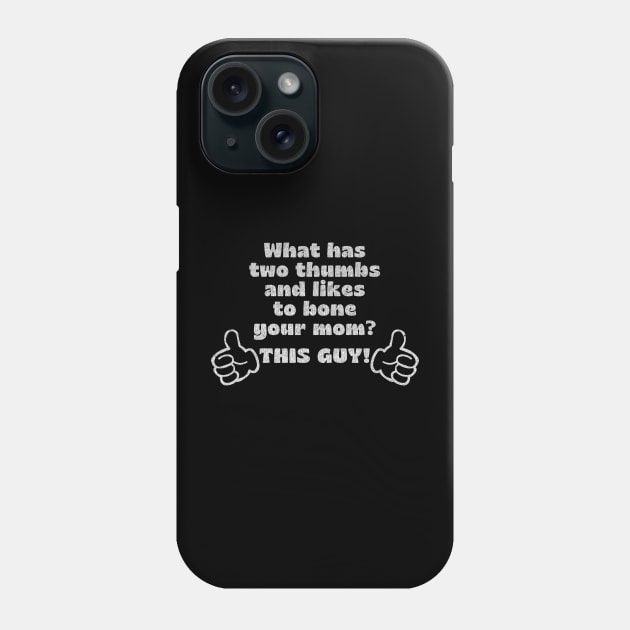 What has two thumbs & likes to bone your mom? Phone Case by DankFutura