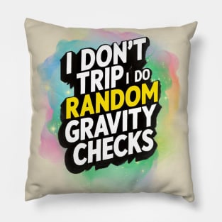 I don't trip, I do random Gravity checks Pillow