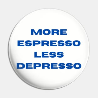 More Espresso Less Depresso Pin