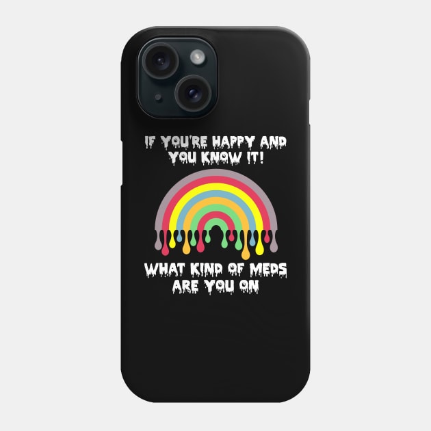 If You're Happy And You Know It! What Kind Of Meds Are You On? Phone Case by MishaHelpfulKit