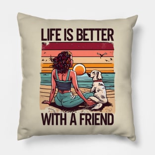 Life Is Better With A Friend Pillow