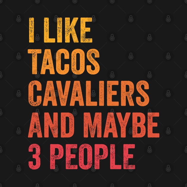 I Like Tacos And Cavalier King Charles Spaniels and Maybe 3 People by ChadPill