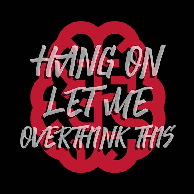 Hang On Let Me Overthink This by Hunter_c4 "Click here to uncover more designs"