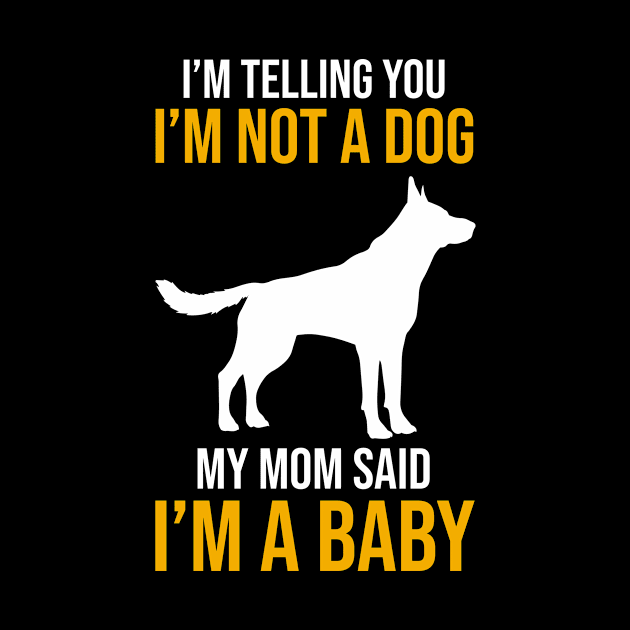 I'm Telling You I'm Not A Dog My Mom Said I'm A Baby by worldtraveler