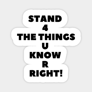 Stand 4 The Things U Know R Right! Magnet