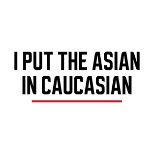 I Put The Asian In Caucasian T-Shirt