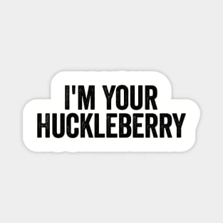 I’m Your Huckleberry Black Magnet