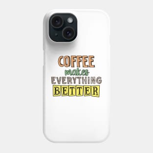 Coffee makes everything better Phone Case