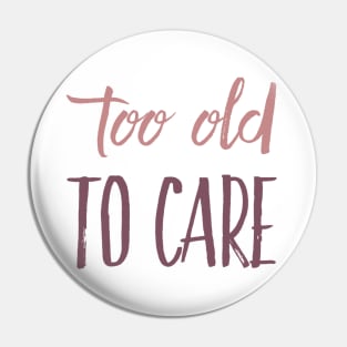 too old to care Pin