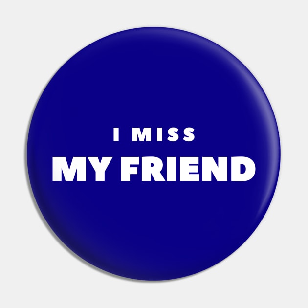 I MISS MY FRIEND Pin by FabSpark