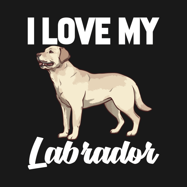 I Love My Labrador T-Shirt Funny Gifts for Men Women Kids by HouldingAlastairss