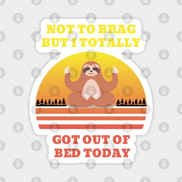 Not to Brag but I Totally Got Out of Bed Today Cute Sloth Meditation Magnet by NickDsigns