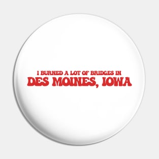 I burned a lot of bridges in Des Moines, Iowa Pin