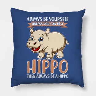 Always Be Yourself Unless You Can Be A Hippo Pillow