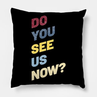 Do You See Us Now Pillow