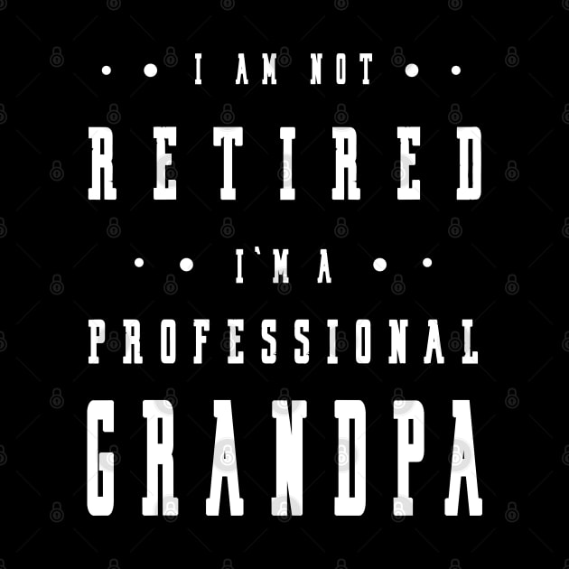 Funny Retiree I'm Not Retired I'm A Professional Grandpa by artbypond