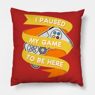 I Paused My Game To Be Here Pillow