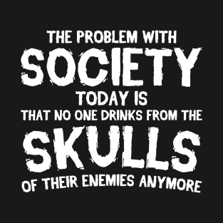 The Problem With Society Today, Funny Graphic Men and Women T-Shirt