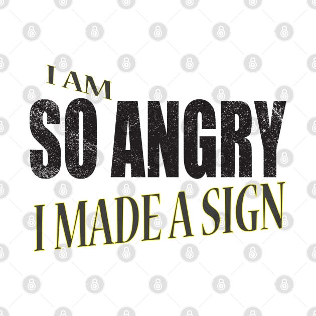 I AM SO ANGRY I MADE A SIGN by Just Simple and Awesome