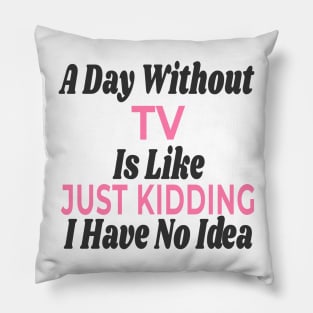 A Day Without - TV Pillow