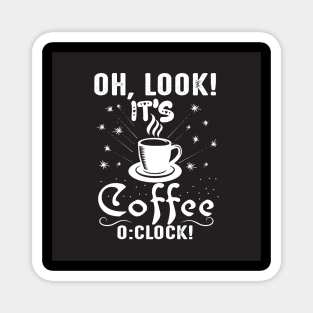 Oh, Look its Coffee O'Clock Funny Coffee Lover Magnet