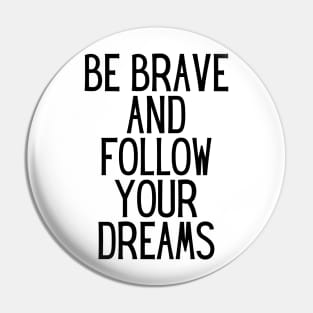 Be brave and follow your dreams - Inspiring and Motivational Quotes Pin