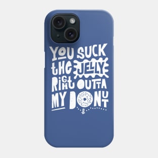 You Suck the Jelly Right Outta My Donut - Fun Saying Phone Case