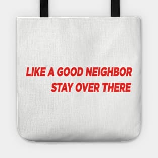 Like a Good Neighbor, Stay Over There! Tote