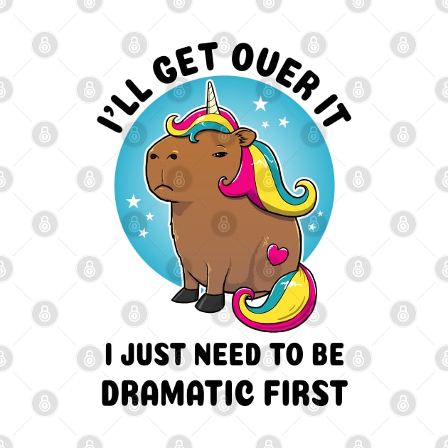 I'll get over it I just need to be dramatic first Capybara Unicorn by capydays