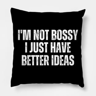 I'm Not Bossy I Just Have Better Ideas Pillow