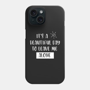 It's a beautiful day to leave me alone Phone Case